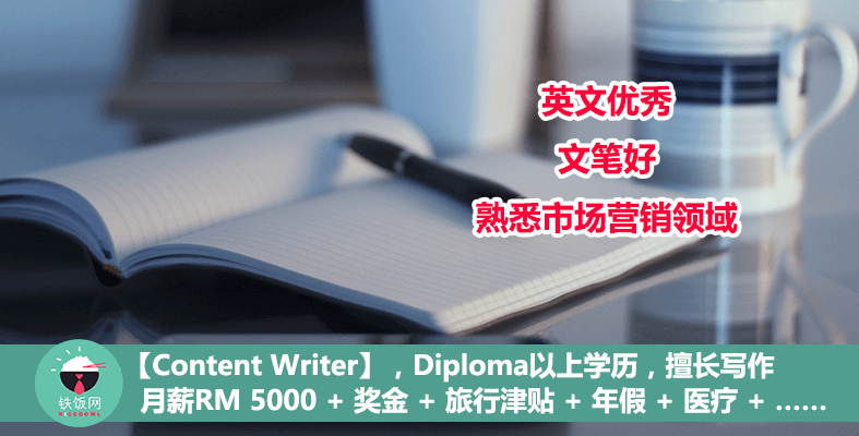 【Content Writer】，Diploma以上学历，擅长写作,月薪RM 5000 + 奖金 + 旅行津贴 + 年假 + 医疗 + …… - 铁饭网 | RiceBowl.my