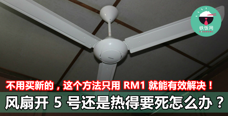 风扇开 5 号还是热得要死？不用特地买新的风扇，这个方法让你只花 RM1 就能让风扇变得像新的一样！ - 铁饭网 | RiceBowl.my