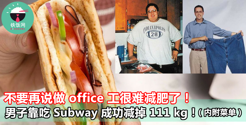 不要再说做 office 工很难减肥了！男子靠吃 Subway 成功减掉 111 kg！（内附菜单）- 铁饭网 | RiceBowl.my | 全马首个中英文求职招聘网站