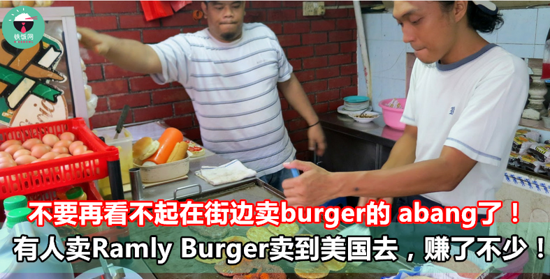 不要再看不起在街边卖burger的abang了！有人卖Ramly Burger卖到美国去，赚了不少！- 铁饭网 | RiceBowl.my | 全马首个中英文求职招聘网站