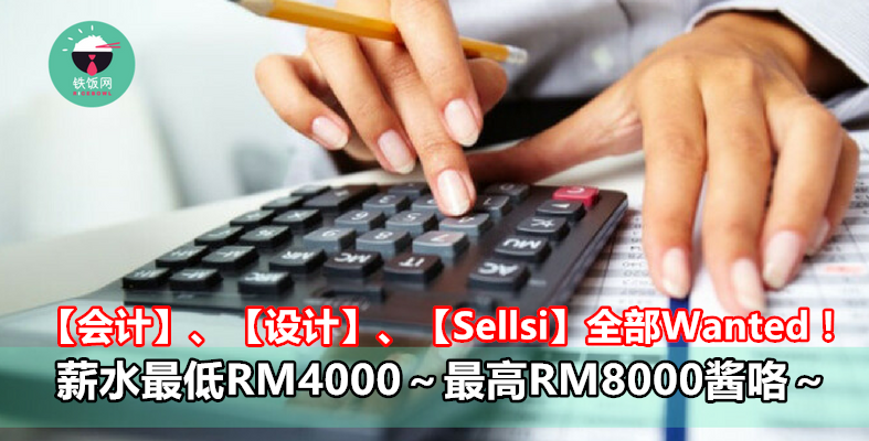 【会计】、【设计】、【Sellsi】全部Wanted～薪水最低RM4000～最高RM8000酱咯～- 铁饭网 | RiceBowl.my