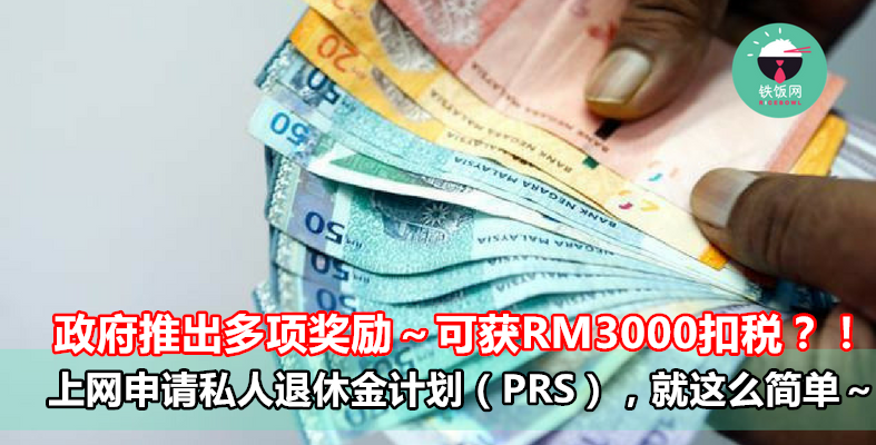 政府推出多项奖励～可获RM3000扣税？！上网申请私人退休金计划（PRS），就这么简单～- 铁饭网 | RiceBowl.my