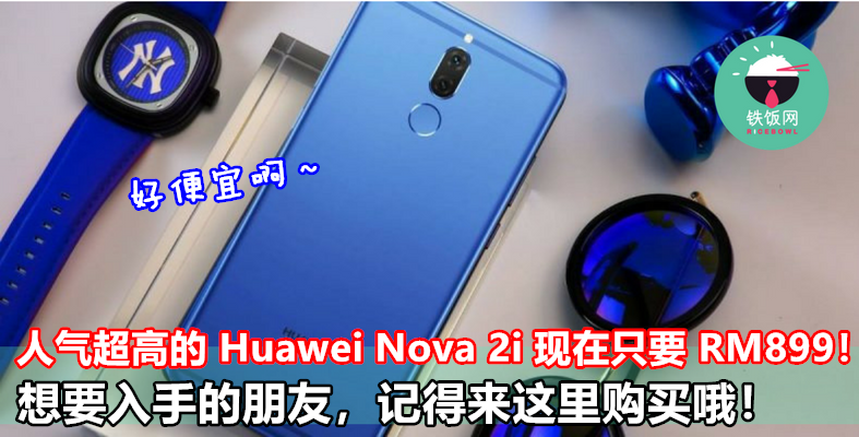 好便宜啊！人气超高的 Huawei Nova 2i 现在只要 RM899！想要入手的朋友，记得来这里购买哦！ - 铁饭网 | RiceBowl.my