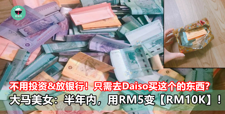 不用投资&放银行！只需去Daiso买这个的东西？大马美女：半年内，用RM5变【RM10K】！ - 铁饭网 | RiceBowl.my