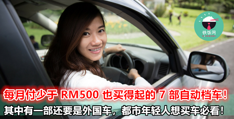 每月付少于 RM500 也买得起的 7 部自动档车！其中有一部还要是外国车哦，都市年轻人想买车必看！ - 铁饭网 | RiceBowl.my