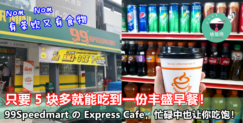 只要 5 块多就能吃到一份早餐！99Speedmart 开设『Express Cafe』，在忙碌的生活也能让你吃饱！ - 铁饭网 | RiceBowl.my