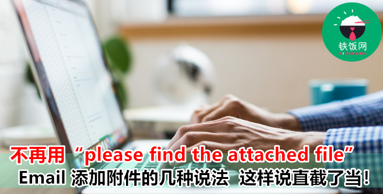 Email 就只会写 “Please find attached” ？换个说法 ，更加直截了当！