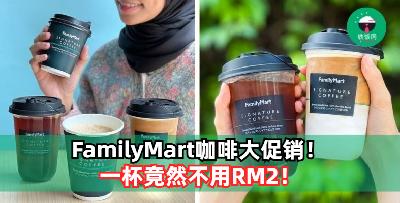 FamilyMart咖啡只需RM1.99！咖啡控的你不能错过！