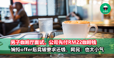 男子婉拒某公司的offer后，竟被要求还回面试当天RM22的咖啡钱！