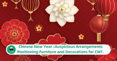 Chinese New Year : Auspicious Arrangements Positioning Furniture and Decorations for CNY.