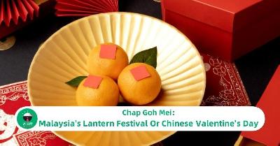 Chap Goh Mei :  Malaysia's Lantern Festival Or Chinese Valentine's Day 