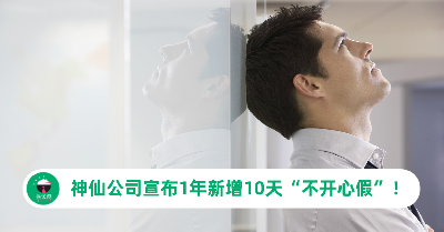 神仙公司宣布1年新增10天“不开心假”！董事长：主管不批就违规