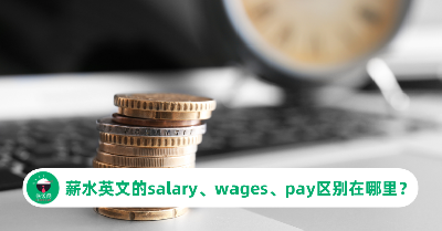 薪水英文的salary、wages、pay区别在哪里？
