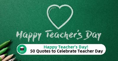 Happy Teacher's Day! 50 Quotes to Celebrate Teacher Day